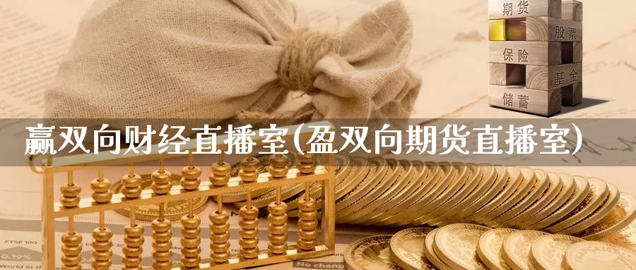 赢双向财经直播室(盈双向期货直播室)_https://www.sovocn.com_原油期货直播_第1张